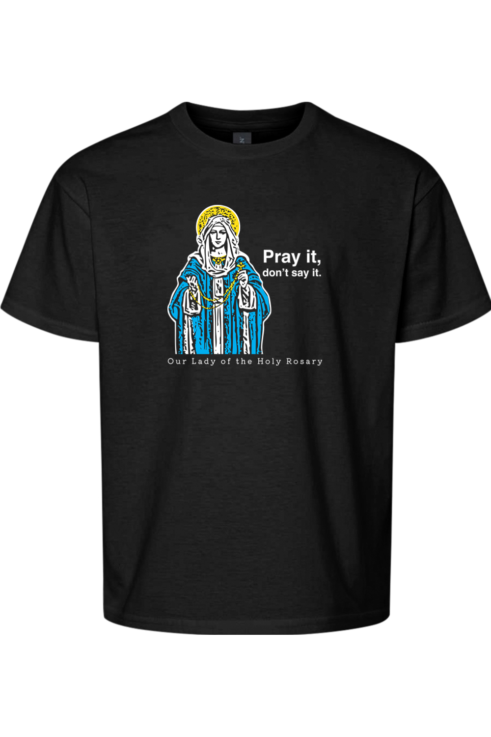 Pray It, Don't Say It – Our Lady of the Rosary Youth T-Shirt