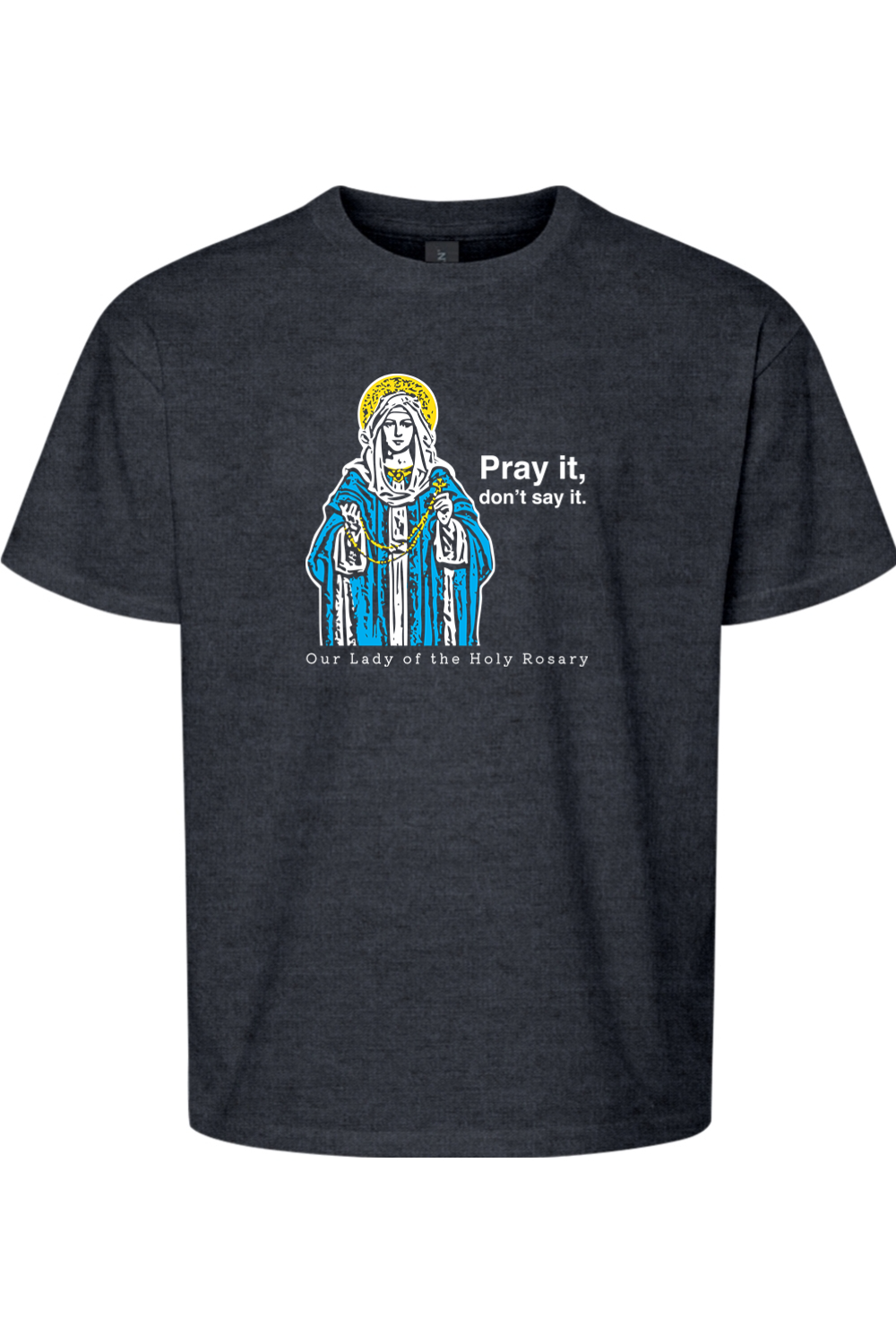 Pray It, Don't Say It – Our Lady of the Rosary Youth T-Shirt