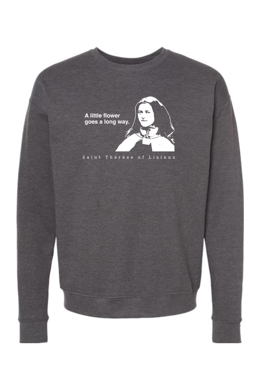 A Little Flower Goes a Long Way - St. Therese of Lisieux Crewneck Sweatshirt