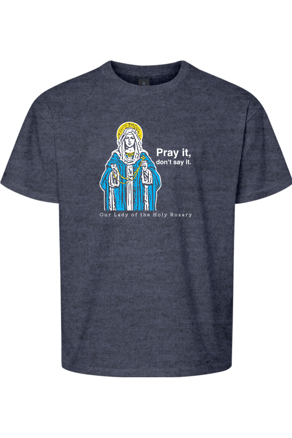 Pray It, Don't Say It – Our Lady of the Rosary Youth T-Shirt