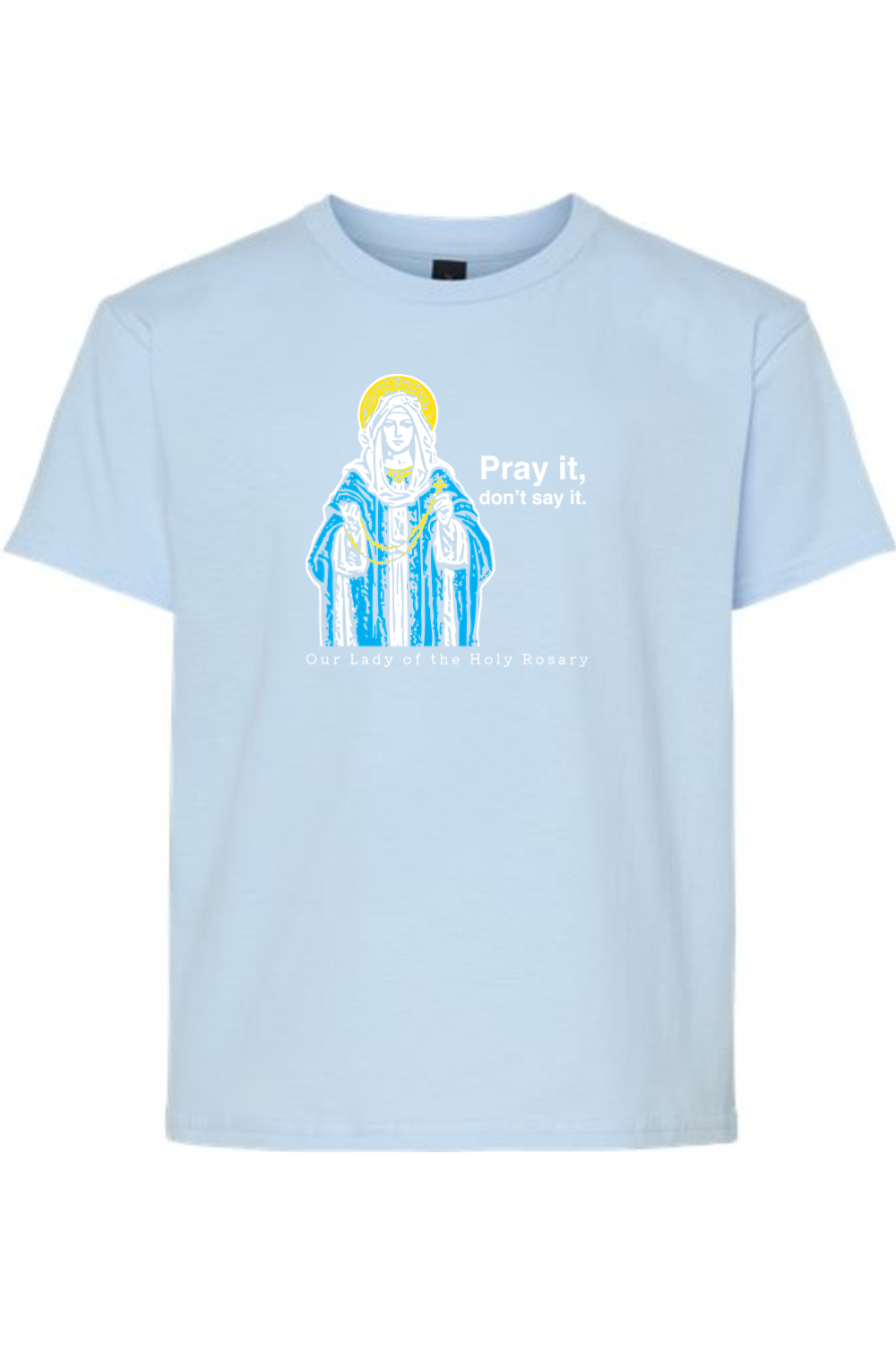 Pray It, Don't Say It – Our Lady of the Rosary Youth T-Shirt