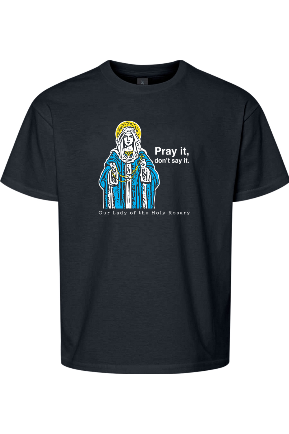Pray It, Don't Say It – Our Lady of the Rosary Youth T-Shirt