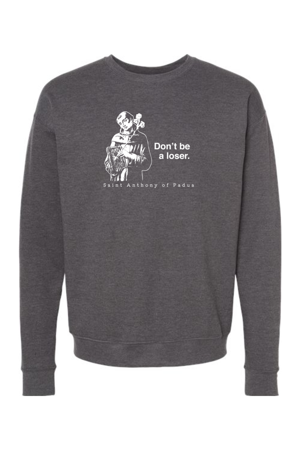 Don't Be a Loser - St. Anthony of Padua Crewneck Sweatshirt