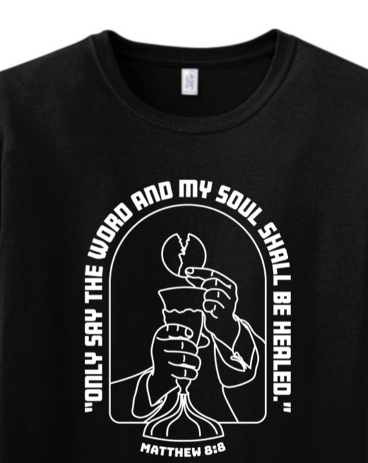 My Soul Shall Be Healed - Matthew 8:8 Adult T-Shirt