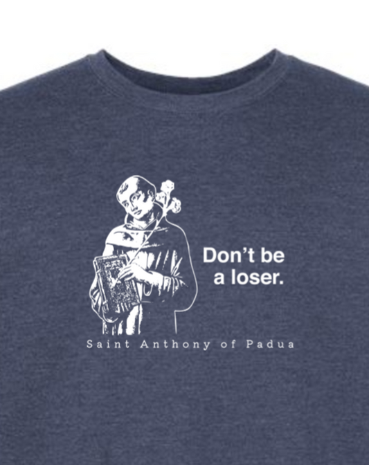 Don't Be a Loser - St. Anthony of Padua Crewneck Sweatshirt