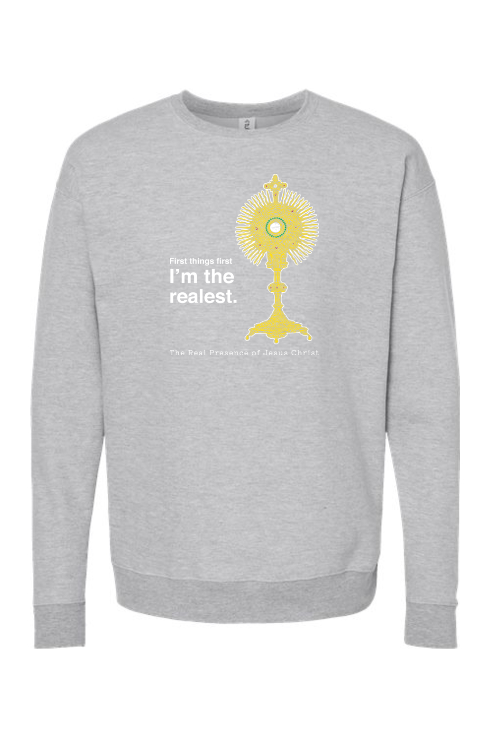 I'm the Realest - Real Presence of Christ in the Eucharist Crewneck Sweatshirt