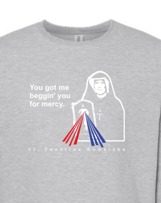 You Got Me Beggin' You For Mercy - St. Faustina Crewneck Sweatshirt