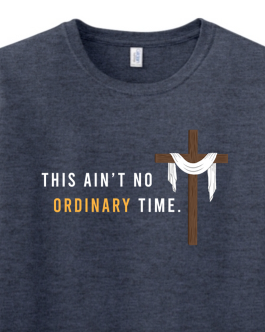 Ain't No Ordinary Time - Easter Season Adult T-Shirt