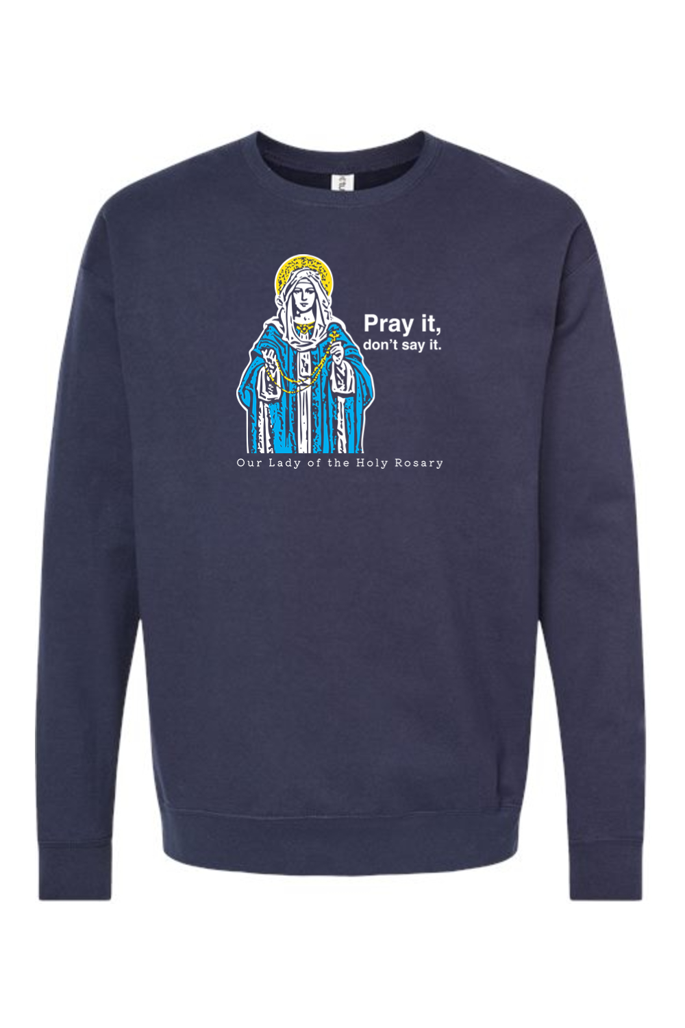 Pray It, Don't Say It - Our Lady of the Rosary Crewneck Sweatshirt