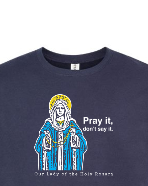 Pray It, Don't Say It - Our Lady of the Rosary Crewneck Sweatshirt