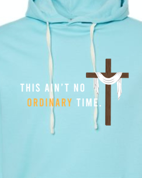 Ain't No Ordinary Time - Easter Season Hoodie Sweatshirt