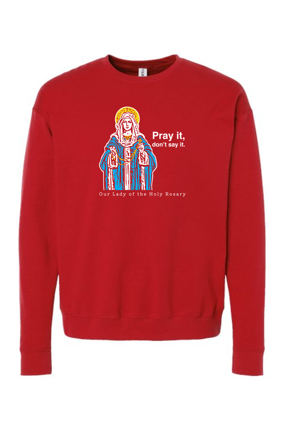 Pray It, Don't Say It - Our Lady of the Rosary Crewneck Sweatshirt