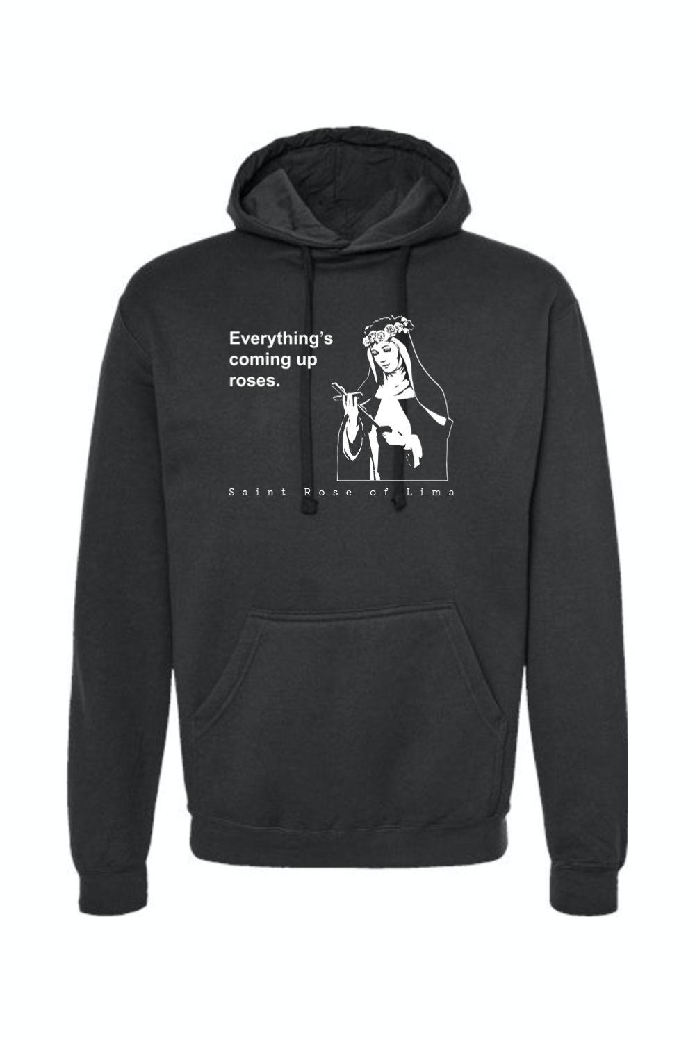 Everything's Coming Up Roses - St. Rose of Lima Hoodie Sweatshirt